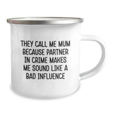 Funny Mum Gifts, They Call Me Mum Because Partner In Crime Makes Me Sound Like A Bad Influence, 12 oz Stainless Steel Camping Mug for Mum's Birthday - Image 2